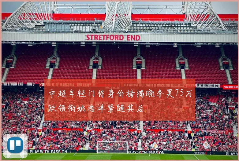 中超年轻门将身价榜揭晓李昊75万欧领衔姚浩洋紧随其后