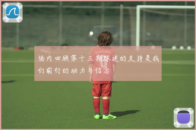 场内回顾第十三期球迷的支持是我们前行的动力与信念